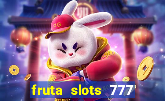 fruta slots 777 mega jackpot paga mesmo